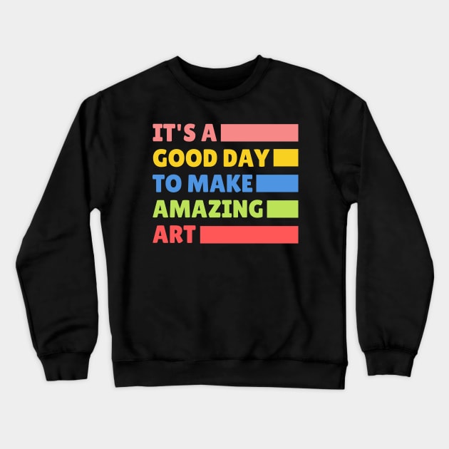 It's a good day to make amazing art - Art Teacher Crewneck Sweatshirt by Haministic Harmony